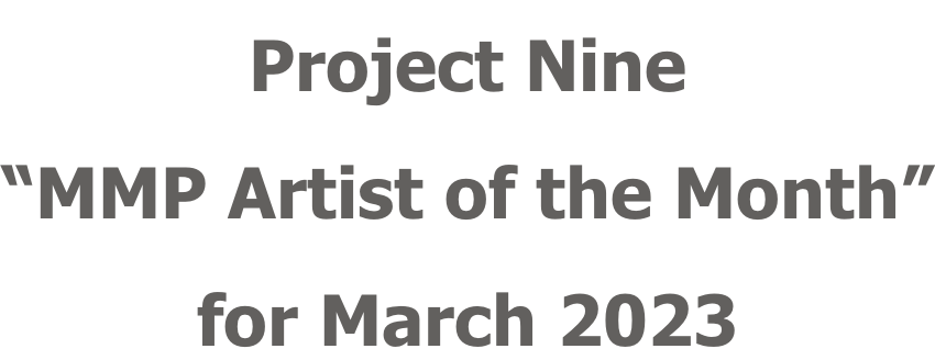 Project Nine “MMP Artist of the Month” for March 2023