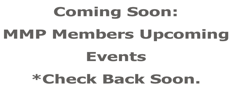 Coming Soon: MMP Members Upcoming  Events *Check Back Soon.