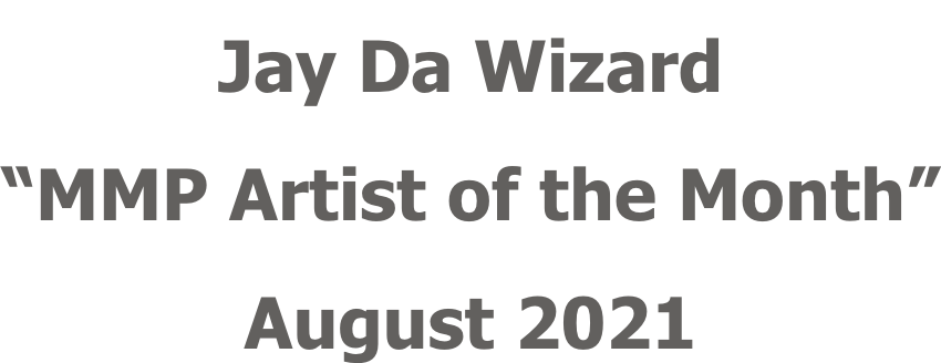 Jay Da Wizard “MMP Artist of the Month” August 2021