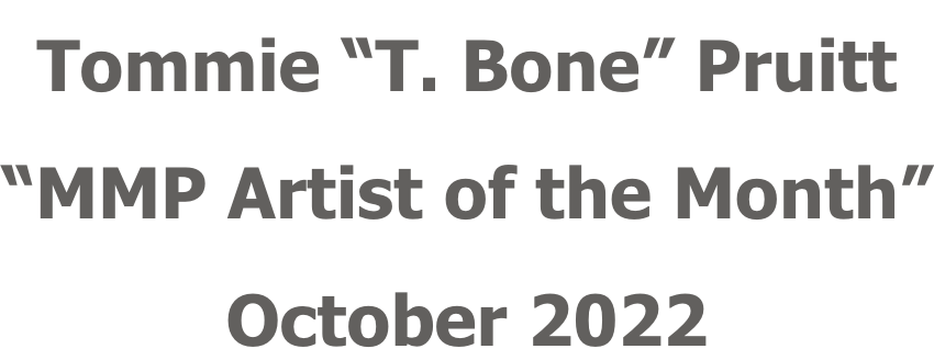 Tommie “T. Bone” Pruitt “MMP Artist of the Month” October 2022