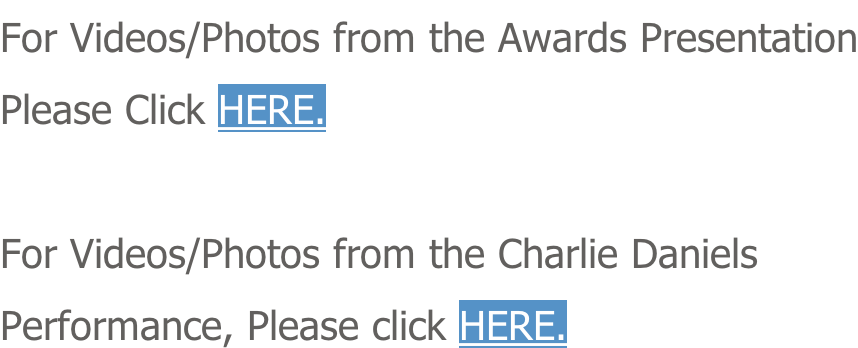 For Videos/Photos from the Awards Presentation Please Click HERE.  For Videos/Photos from the Charlie Daniels Performance, Please click HERE.