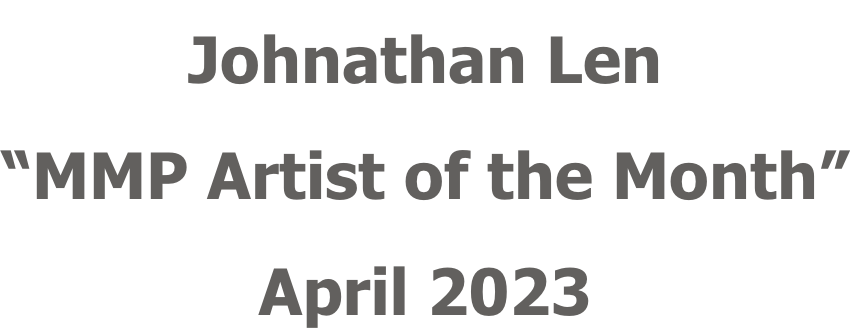 Johnathan Len “MMP Artist of the Month” April 2023