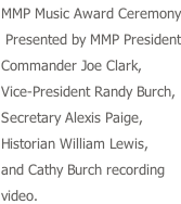 MMP Music Award Ceremony  Presented by MMP President Commander Joe Clark, Vice-President Randy Burch, Secretary Alexis Paige, Historian William Lewis, and Cathy Burch recording video.
