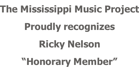 The Mississippi Music Project Proudly recognizes Ricky Nelson “Honorary Member”