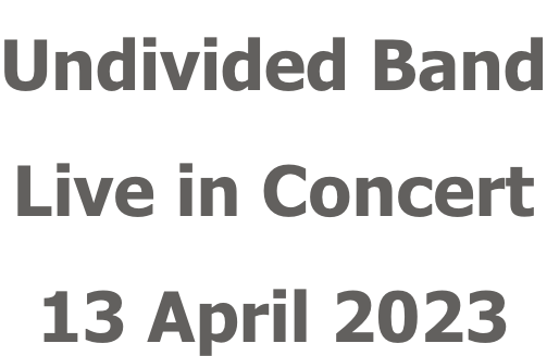 Undivided Band Live in Concert 13 April 2023