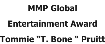 MMP Global  Entertainment Award Tommie “T. Bone “ Pruitt
