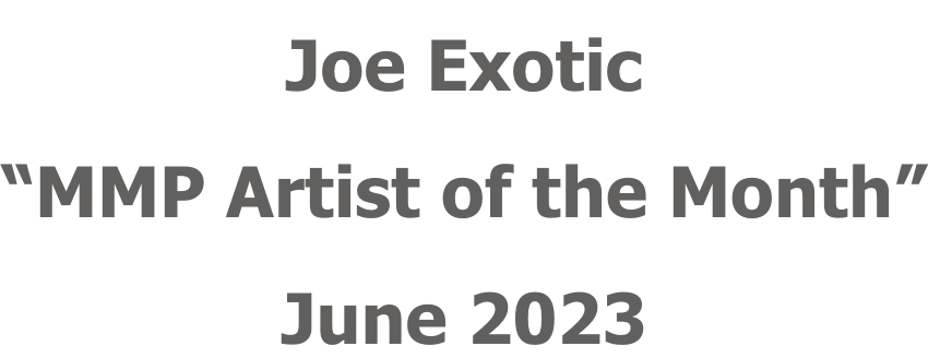 Joe Exotic “MMP Artist of the Month” June 2023