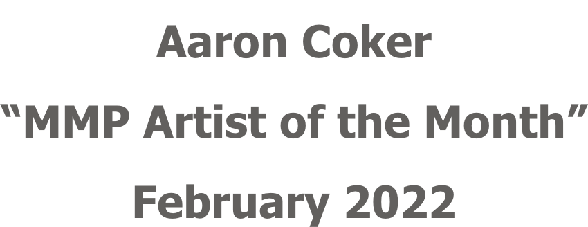 Aaron Coker “MMP Artist of the Month” February 2022