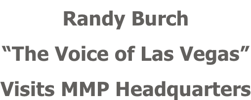 Randy Burch “The Voice of Las Vegas” Visits MMP Headquarters