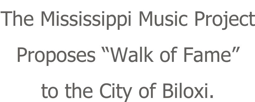 The Mississippi Music Project Proposes “Walk of Fame” to the City of Biloxi.