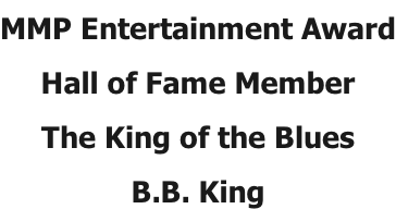 MMP Entertainment Award Hall of Fame Member The King of the Blues B.B. King