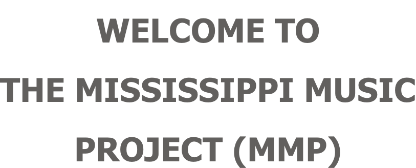 WELCOME TO  THE MISSISSIPPI MUSIC PROJECT (MMP)