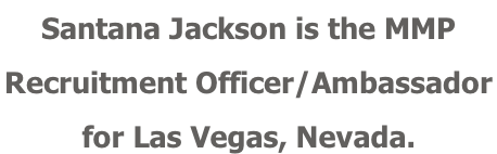 Santana Jackson is the MMP Recruitment Officer/Ambassador  for Las Vegas, Nevada.