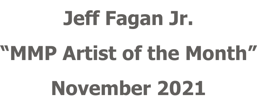 Jeff Fagan Jr. “MMP Artist of the Month” November 2021