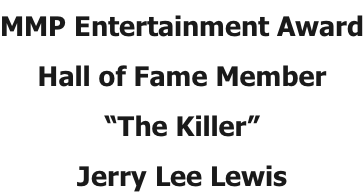 MMP Entertainment Award Hall of Fame Member “The Killer” Jerry Lee Lewis