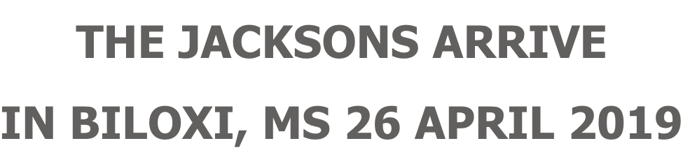 THE JACKSONS ARRIVE IN BILOXI, MS 26 APRIL 2019