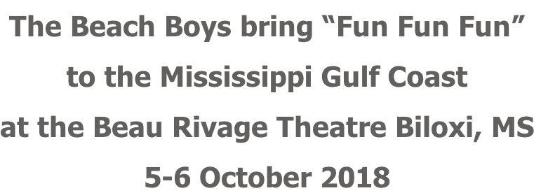 The Beach Boys bring “Fun Fun Fun” to the Mississippi Gulf Coast at the Beau Rivage Theatre Biloxi, MS 5-6 October 2018