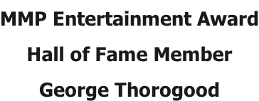 MMP Entertainment Award Hall of Fame Member George Thorogood