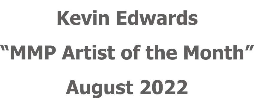 Kevin Edwards “MMP Artist of the Month” August 2022