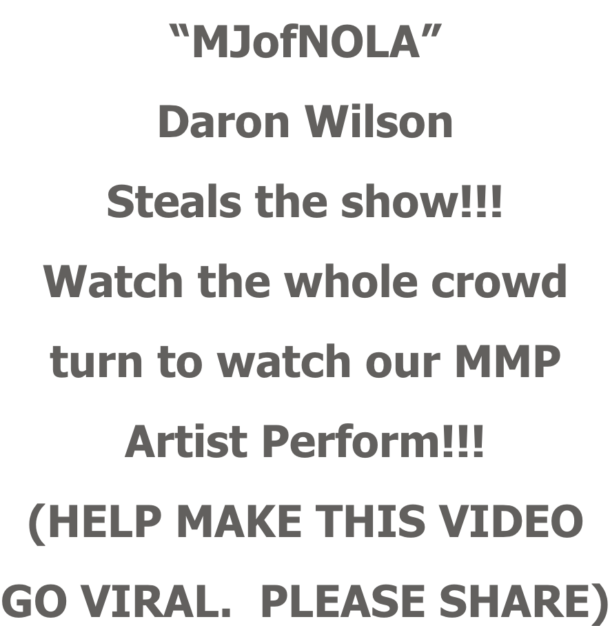“MJofNOLA”  Daron Wilson Steals the show!!! Watch the whole crowd turn to watch our MMP Artist Perform!!! (HELP MAKE THIS VIDEO  GO VIRAL.  PLEASE SHARE)
