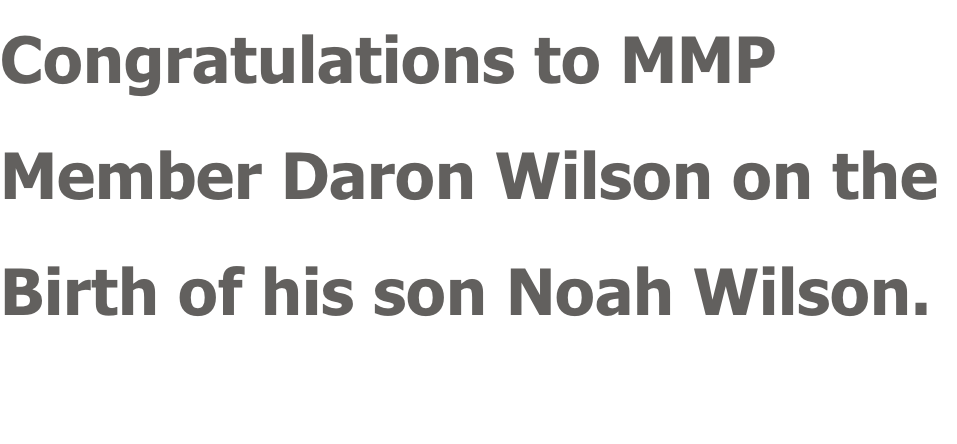 Congratulations to MMP  Member Daron Wilson on the  Birth of his son Noah Wilson.