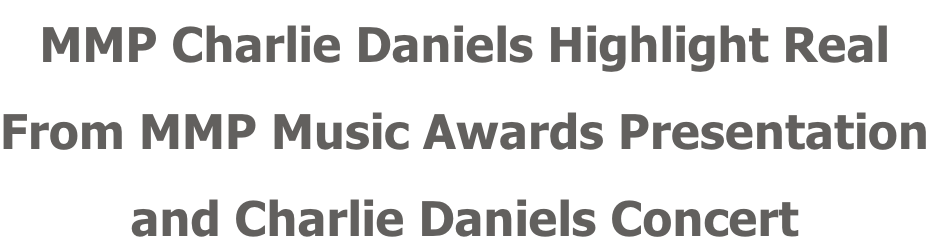 MMP Charlie Daniels Highlight Real From MMP Music Awards Presentation and Charlie Daniels Concert