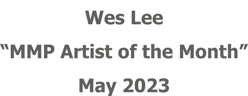 Wes Lee “MMP Artist of the Month” May 2023