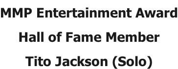 MMP Entertainment Award Hall of Fame Member Tito Jackson (Solo)