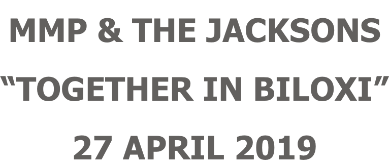 MMP & THE JACKSONS “TOGETHER IN BILOXI” 27 APRIL 2019