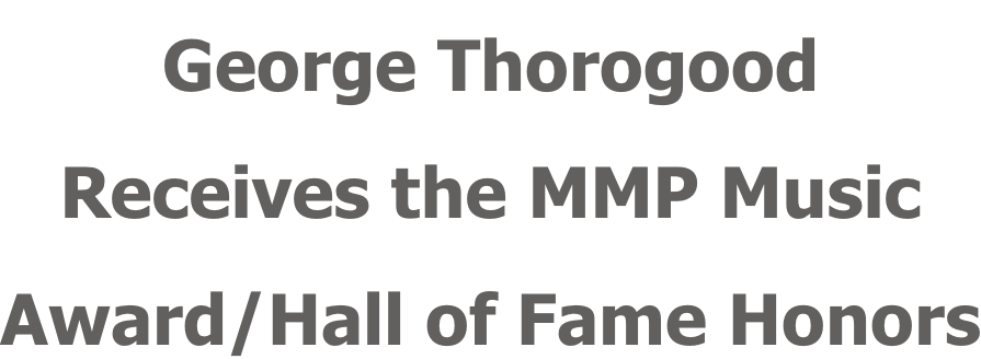 George Thorogood Receives the MMP Music  Award/Hall of Fame Honors