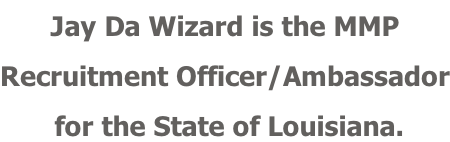 Jay Da Wizard is the MMP  Recruitment Officer/Ambassador  for the State of Louisiana.