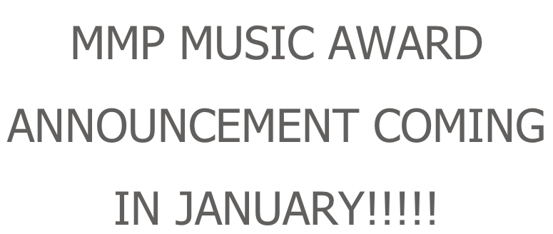 MMP MUSIC AWARD ANNOUNCEMENT COMING  IN JANUARY!!!!!