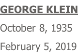 GEORGE KLEIN October 8, 1935 February 5, 2019