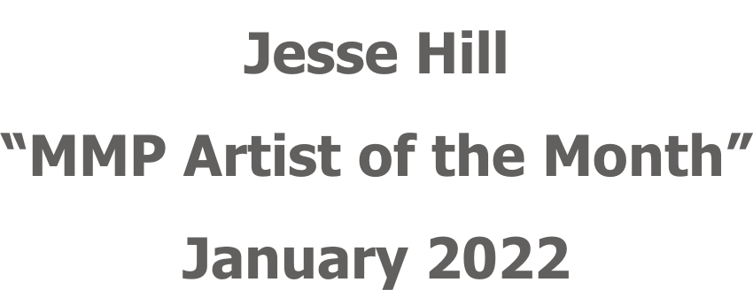 Jesse Hill “MMP Artist of the Month” January 2022