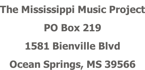 The Mississippi Music Project PO Box 219 1581 Bienville Blvd Ocean Springs, MS 39566