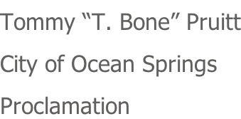 Tommy “T. Bone” Pruitt City of Ocean Springs Proclamation