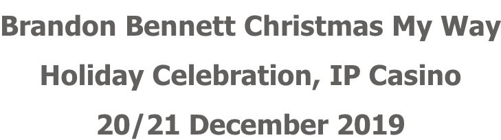 Brandon Bennett Christmas My Way Holiday Celebration, IP Casino 20/21 December 2019